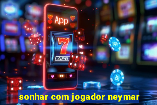 sonhar com jogador neymar